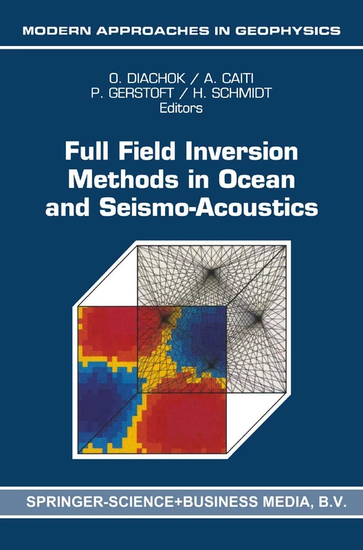 Full Field Inversion Methods in Ocean and Seismo-Acoustics: 12 (Modern Approaches in Geophysics, 12)