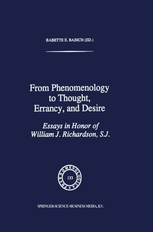 From Phenomenology to Thought, Errancy, and Desire: Essays in Honor of William J. Richardson, S.J.: 133 (Phaenomenologica, 133)
