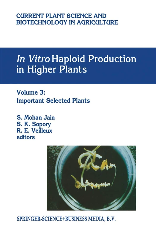 In vitro Haploid Production in Higher Plants: Volume 3: Important Selected Plants: 25 (Current Plant Science and Biotechnology in Agriculture)