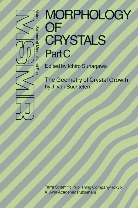 Morphology of Crystals: Part A: Fundamentals Part B: Fine Particles, Minerals and Snow Part C: The Geometry of Crystal Growth by Jaap van Suchtelen (Materials Science of Minerals and Rocks)