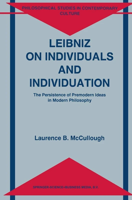 Leibniz on Individuals and Individuation: The Persistence of Premodern Ideas in Modern Philosophy: 3 (Philosophical Studies in Contemporary Culture, 3)