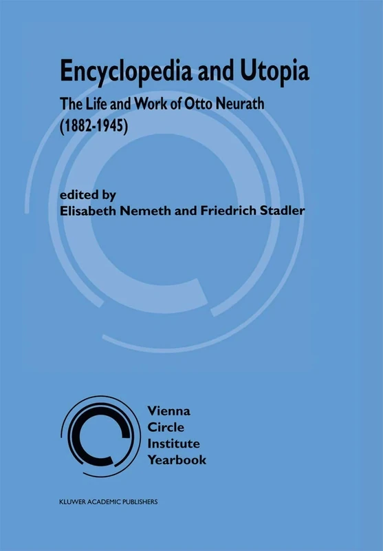 Encyclopedia and Utopia: The Life and Work of Otto Neurath (1882-1945) (Vienna Circle Institute Yearbook, 4)