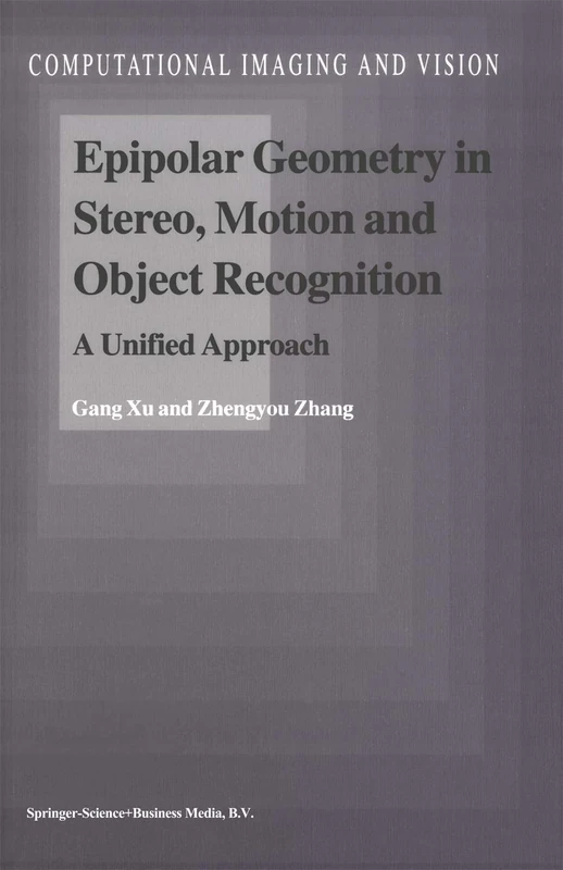 Epipolar Geometry in Stereo, Motion and Object Recognition: A Unified Approach: 6 (Computational Imaging and Vision, 6)