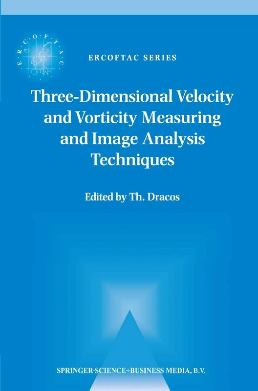 Three-Dimensional Velocity and Vorticity Measuring and Image Analysis Techniques: Lecture Notes from the Short Course held in Zürich, Switzerland, 3–6 September 1996: 4 (ERCOFTAC Series)