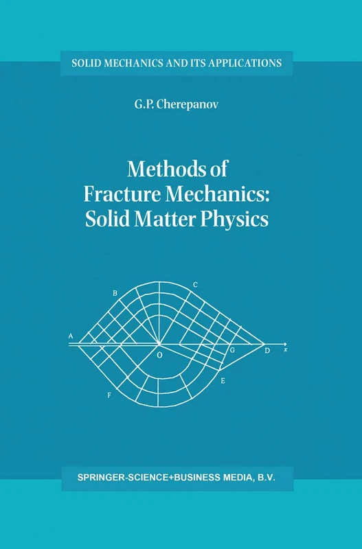 Methods of Fracture Mechanics: Solid Matter Physics: 51 (Solid Mechanics and Its Applications, 51)