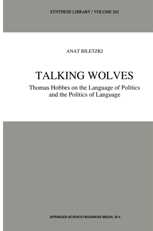 Talking Wolves: Thomas Hobbes on the Language of Politics and the Politics of Language: 262 (Synthese Library, 262)