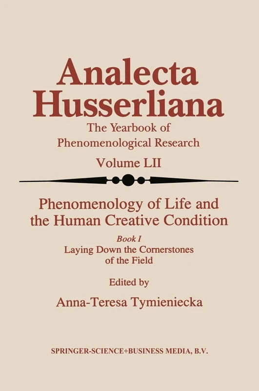 Phenomenology of Life and the Human Creative Condition: Book I Laying Down the Cornerstones of the Field: 52 (Analecta Husserliana, 52)