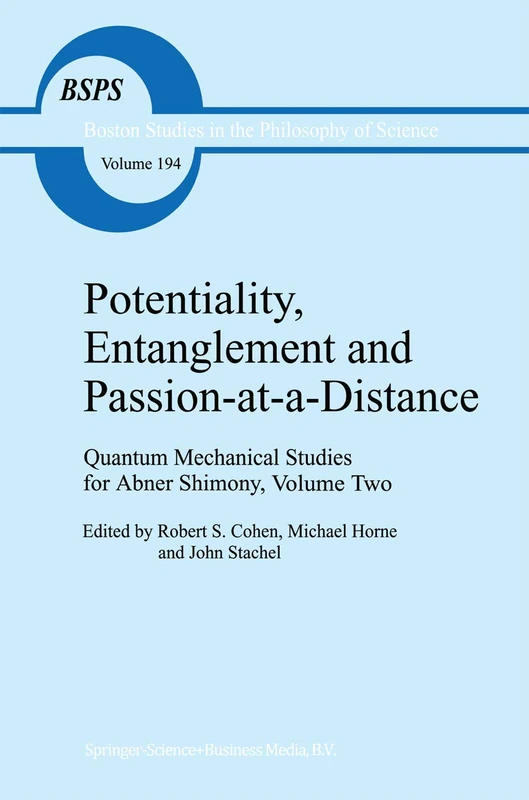 Potentiality, Entanglement and Passion-at-a-Distance: Quantum Mechanical Studies for Abner Shimony, Volume Two: 194 (Boston Studies in the Philosophy and History of Science, 194)