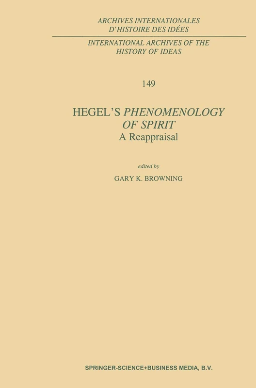 Hegel’s Phenomenology of Spirit: A Reappraisal: 149 (International Archives of the History of Ideas Archives internationales d'histoire des idées, 149)