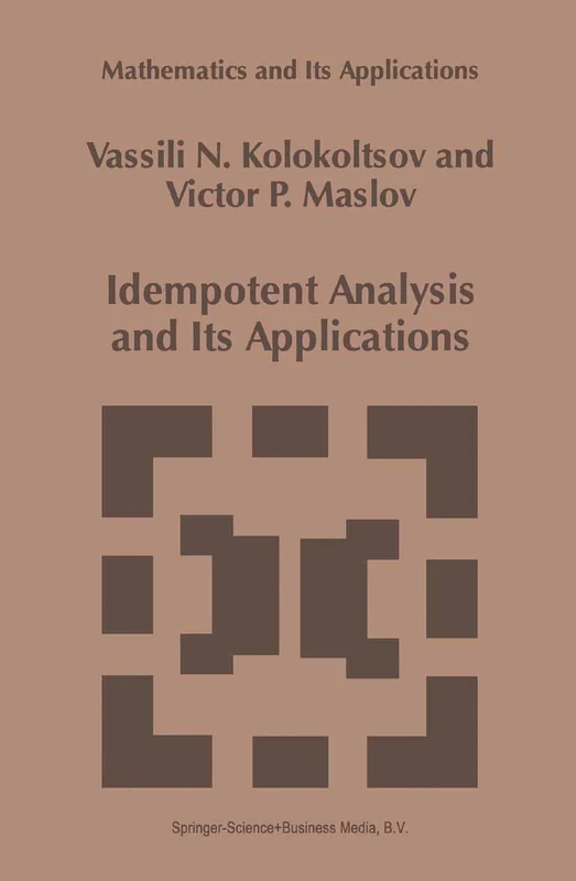 Idempotent Analysis and Its Applications: 401 (Mathematics and Its Applications)