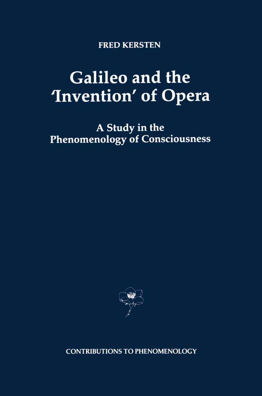 Galileo and the ‘Invention’ of Opera: A Study in the Phenomenology of Consciousness: 29 (Contributions to Phenomenology, 29)