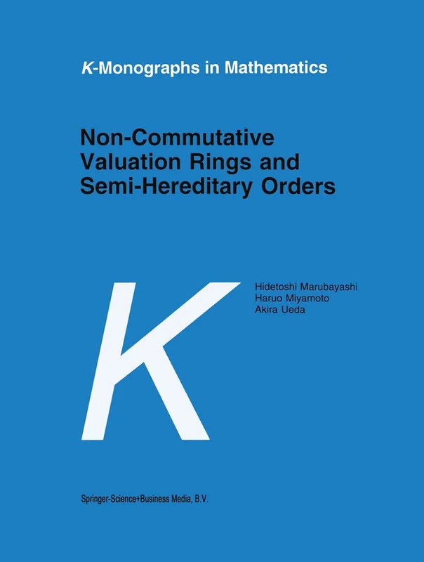 Non-Commutative Valuation Rings and Semi-Hereditary Orders: 3 (K-Monographs in Mathematics, 3)