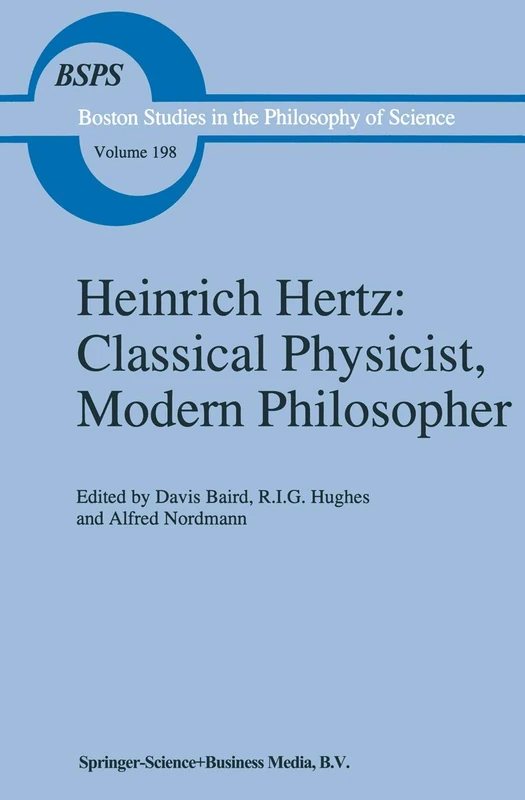Heinrich Hertz: Classical Physicist, Modern Philosopher: 198 (Boston Studies in the Philosophy and History of Science, 198)