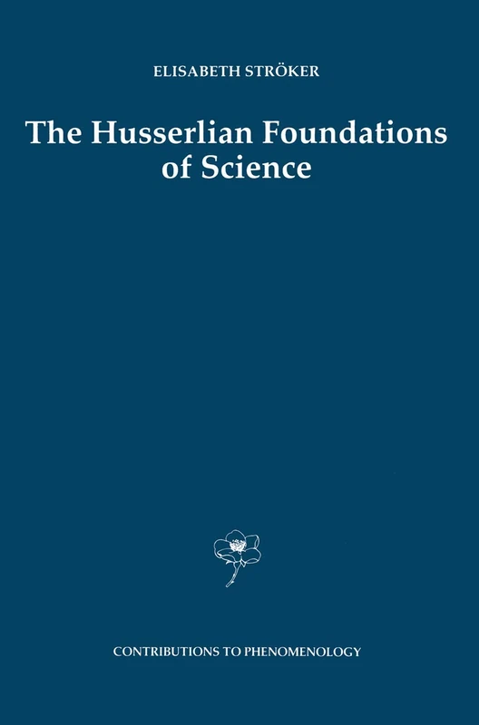 The Husserlian Foundations of Science: 30 (Contributions to Phenomenology, 30)