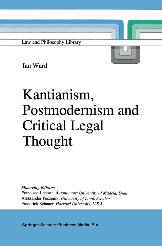 Kantianism, Postmodernism and Critical Legal Thought: 31 (Law and Philosophy Library, 31)