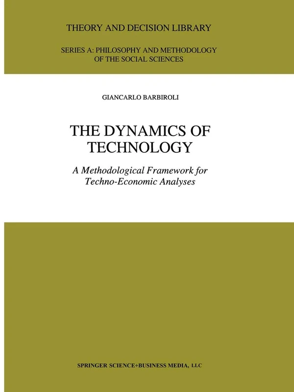 The Dynamics of Technology: A Methodological Framework for Techno-Economic Analyses: 25 (Theory and Decision Library A:, 25)