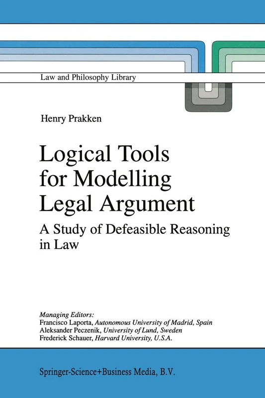 Logical Tools for Modelling Legal Argument: A Study of Defeasible Reasoning in Law: 32 (Law and Philosophy Library, 32)