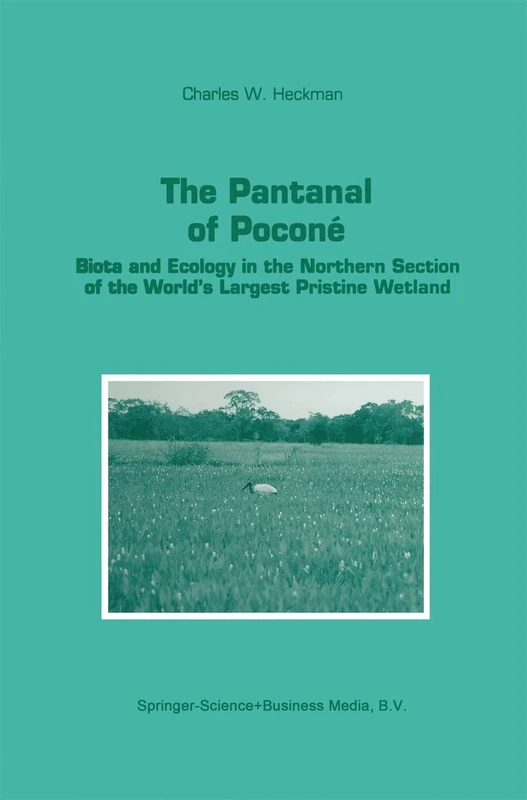 The Pantanal of Poconé: Biota and Ecology in the Northern Section of the World’s Largest Pristine Wetland: 77 (Monographiae Biologicae, 77)