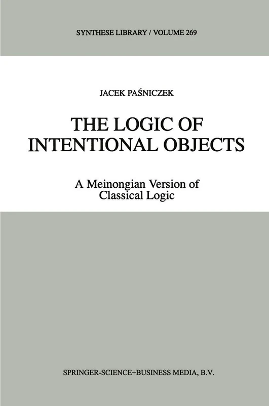 The Logic of Intentional Objects: A Meinongian Version of Classical Logic: 269 (Synthese Library, 269)