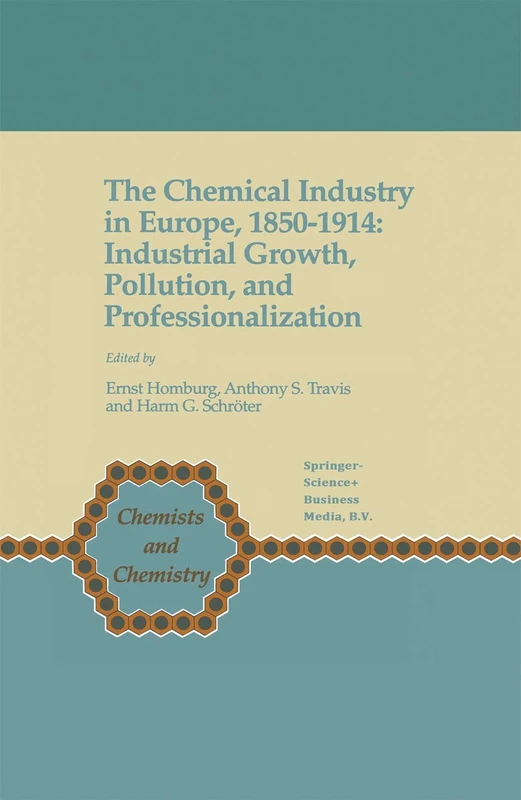 The Chemical Industry in Europe, 1850–1914: Industrial Growth, Pollution, and Professionalization: 17 (Chemists and Chemistry, 17)