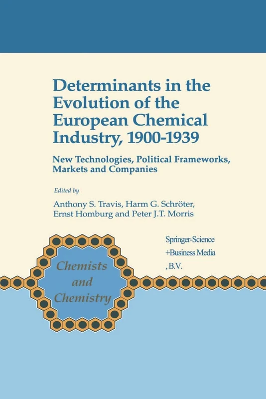Determinants in the Evolution of the European Chemical Industry, 1900–1939: New Technologies, Political Frameworks, Markets and Companies: 16 (Chemists and Chemistry, 16)