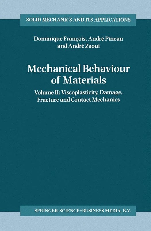 Mechanical Behaviour of Materials: Volume II: Viscoplasticity, Damage, Fracture and Contact Mechanics: 58 (Solid Mechanics and Its Applications, 58)