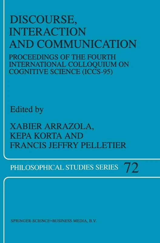 Discourse, Interaction and Communication: Proceedings of the Fourth International Colloquium on Cognitive Science (ICCS-95): 72 (Philosophical Studies Series, 72) - Image 1