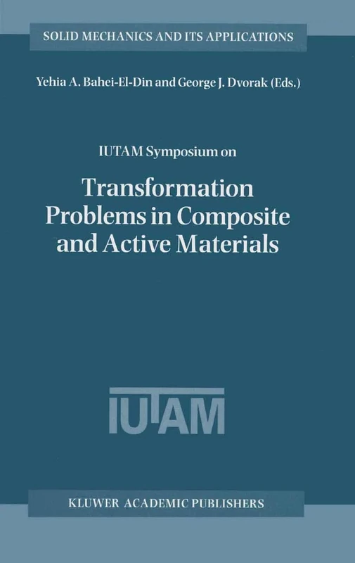 IUTAM Symposium on Transformation Problems in Composite and Active Materials: Proceedings of the IUTAM Symposium held in Cairo, Egypt, 9–12 March 1997: 60 (Solid Mechanics and Its Applications, 60)