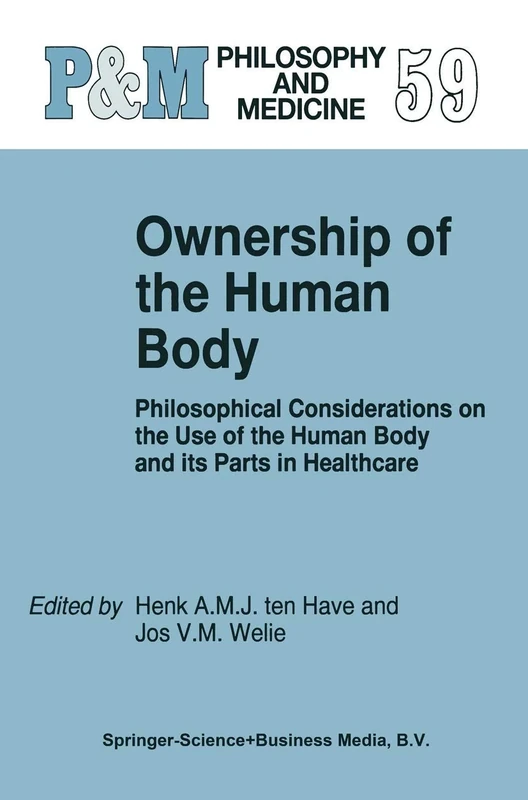 Ownership of the Human Body: Philosophical Considerations on the Use of the Human Body and its Parts in Healthcare: 59 (Philosophy and Medicine, 59)