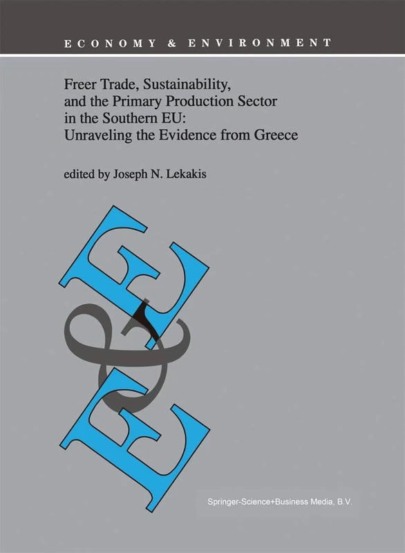 Freer Trade, Sustainability, and the Primary Production Sector in the Southern EU: Unraveling the Evidence from Greece: 16 (Economy & Environment, 16)