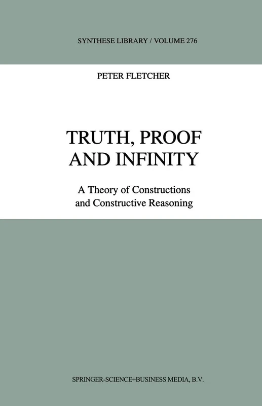 Truth, Proof and Infinity: A Theory of Constructive Reasoning: 276 (Synthese Library, 276)