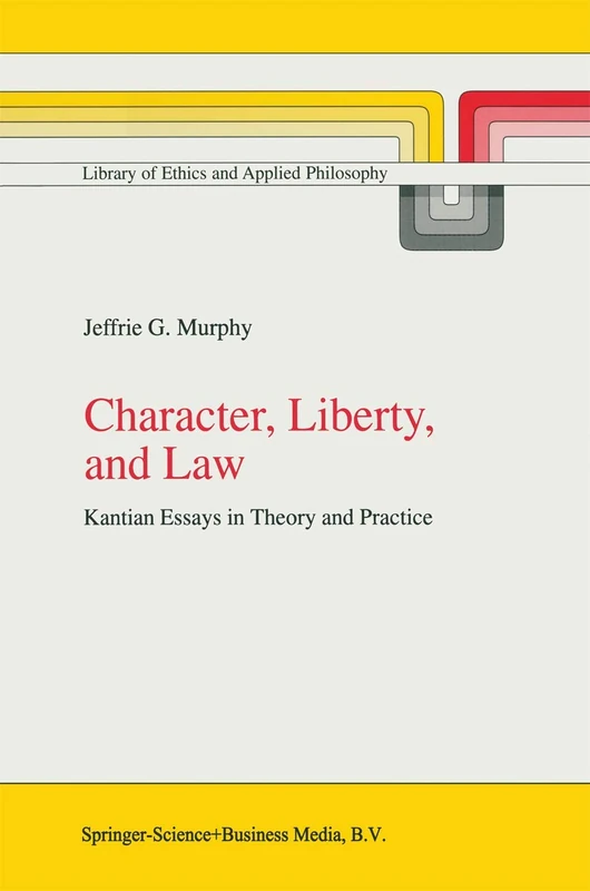 Character, Liberty and Law: Kantian Essays in Theory and Practice: 3 (Library of Ethics and Applied Philosophy, 3)