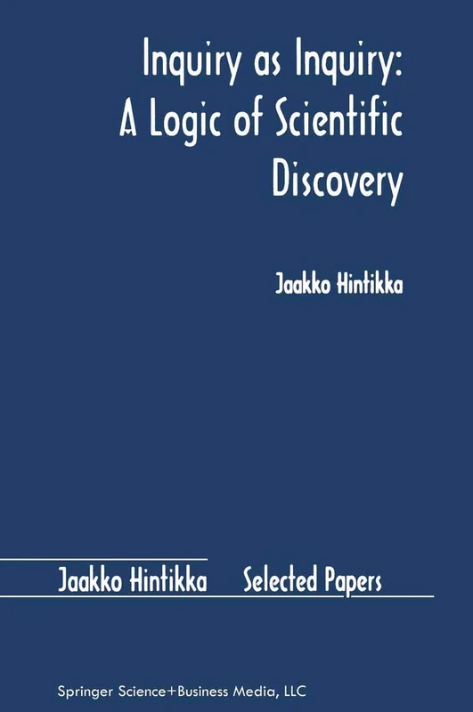 Inquiry as Inquiry: A Logic of Scientific Discovery: 5 (Jaakko Hintikka Selected Papers, 5)