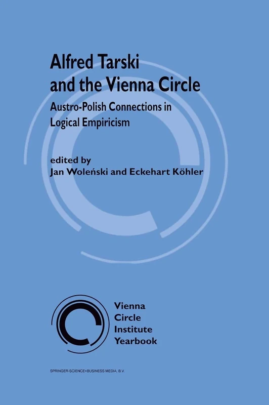 Alfred Tarski and the Vienna Circle: Austro-Polish Connections in Logical Empiricism: 6 (Vienna Circle Institute Yearbook, 6)