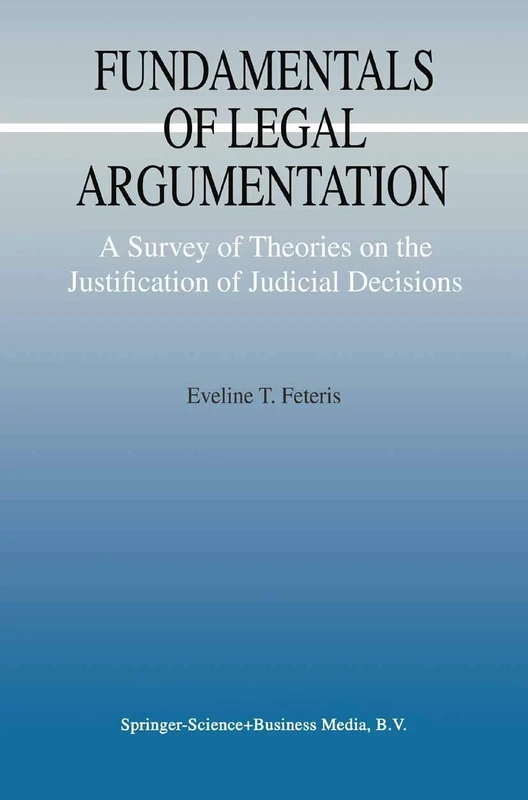 Fundamentals of Legal Argumentation: A Survey of Theories on the Justification of Judicial Decisions: 1 (Argumentation Library, 1)