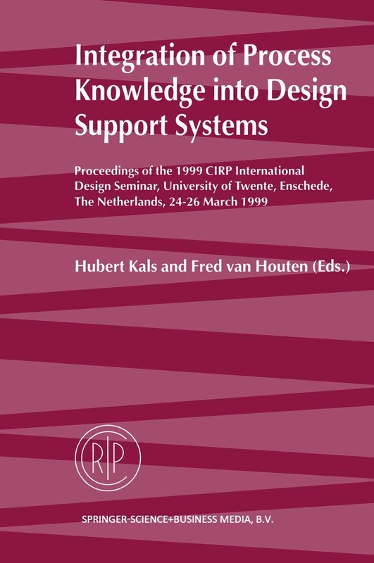 Integration of Process Knowledge into Design Support Systems: Proceedings of the 1999 CIRP International Design Seminar, University of Twente, Enschede, The Netherlands, 24–26 March, 1999