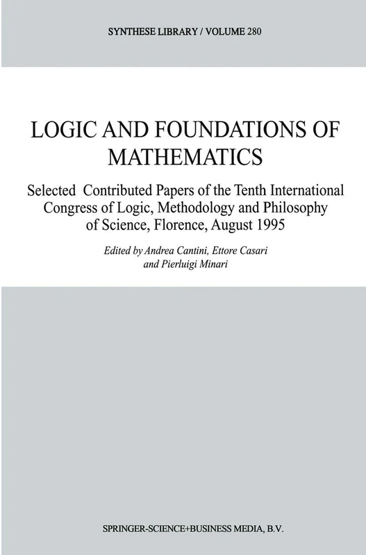 Logic and Foundations of Mathematics: Selected Contributed Papers of the Tenth International Congress of Logic, Methodology and Philosophy of Science, ... August 1995: 280 (Synthese Library, 280)
