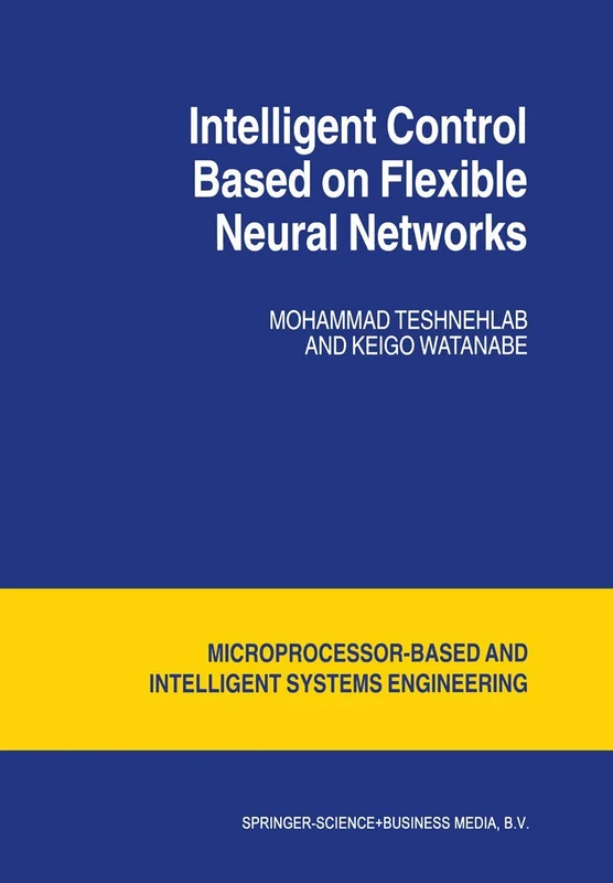 Intelligent Control Based on Flexible Neural Networks: 19 (Intelligent Systems, Control and Automation: Science and Engineering, 19)