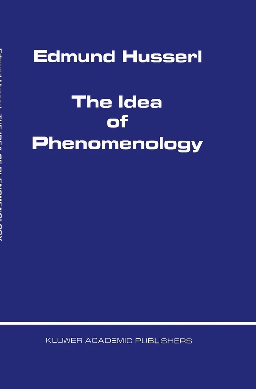 The Idea of Phenomenology: 8 (Husserliana: Edmund Husserl – Collected Works, 8)