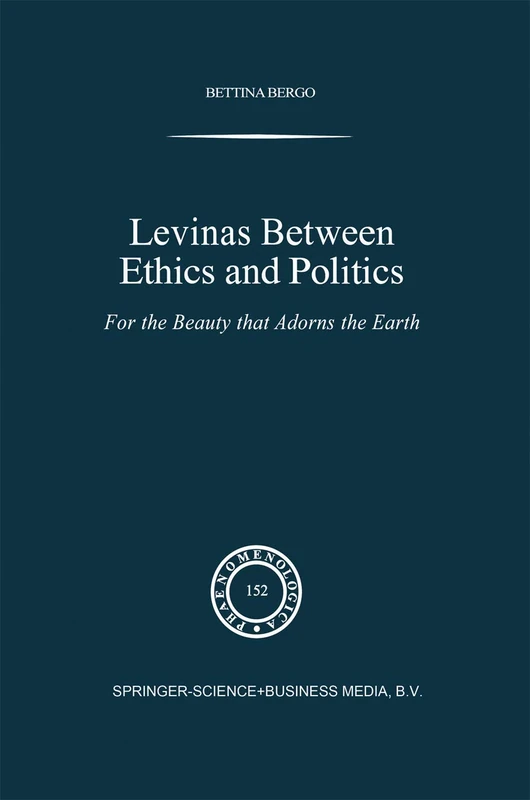 Levinas between Ethics and Politics: For the Beauty that Adorns the Earth: 152 (Phaenomenologica, 152)