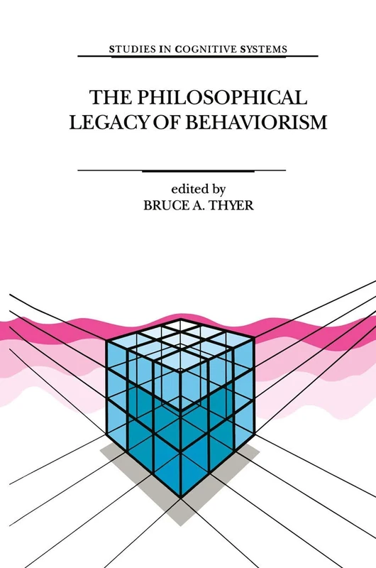 The Philosophical Legacy of Behaviorism: 22 (Studies in Cognitive Systems, 22)