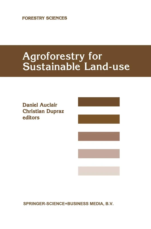 Agroforestry for Sustainable Land-Use Fundamental Research and Modelling with Emphasis on Temperate and Mediterranean Applications: Selected papers ... 23–29 June 1997: 60 (Forestry Sciences, 60)