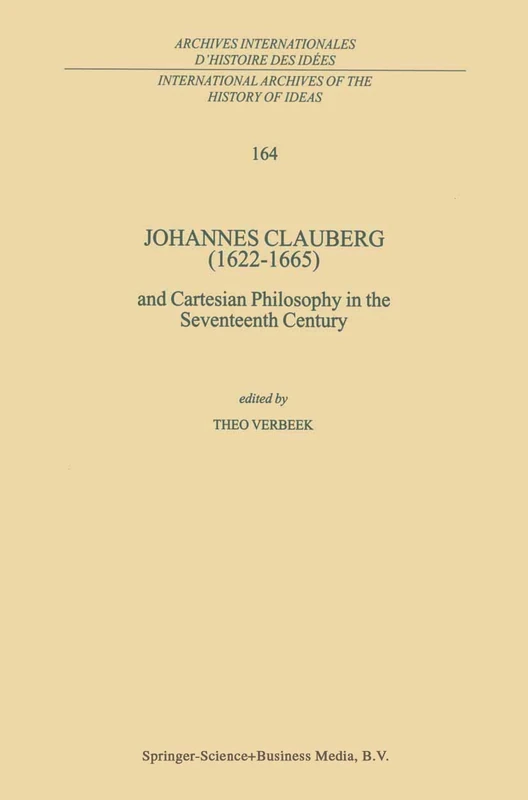 Johannes Clauberg (1622–1665): and Cartesian Philosophy in the Seventeenth Century: 164 (International Archives of the History of Ideas Archives internationales d'histoire des idées, 164)
