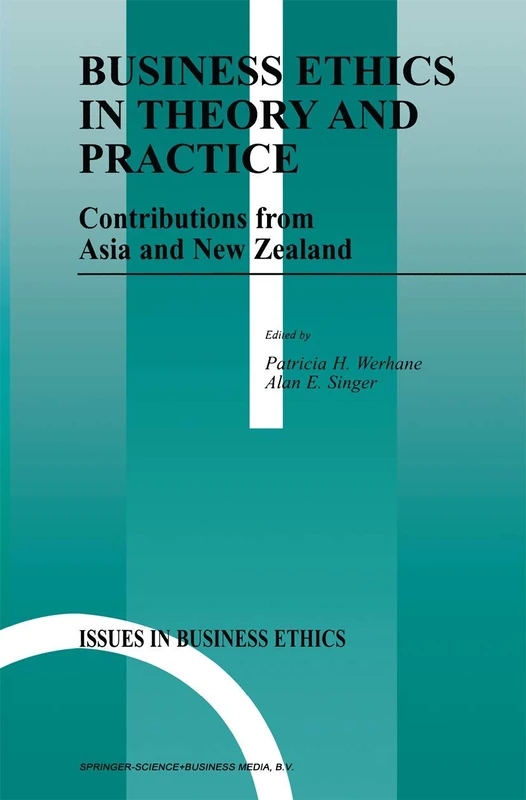 Business Ethics in Theory and Practice: Contributions from Asia and New Zealand: 13 (Issues in Business Ethics, 13)