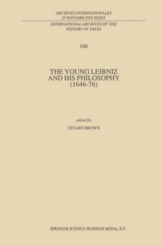 The Young Leibniz and his Philosophy (1646–76): 166 (International Archives of the History of Ideas Archives internationales d'histoire des idées, 166)