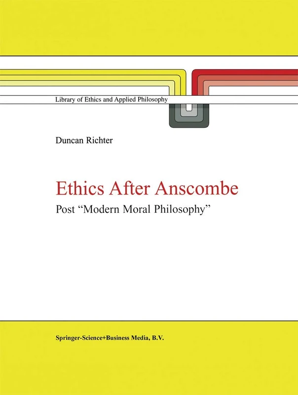 Ethics after Anscombe: Post “Modern Moral Philosophy”: 5 (Library of Ethics and Applied Philosophy, 5)