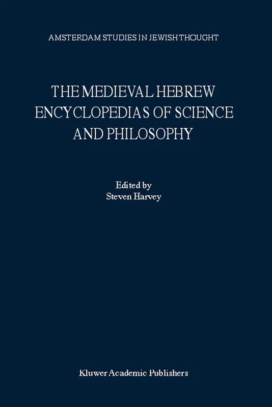 The Medieval Hebrew Encyclopedias of Science and Philosophy: Proceedings of the Bar-Ilan University Conference: 7 (Amsterdam Studies in Jewish Philosophy, 7)