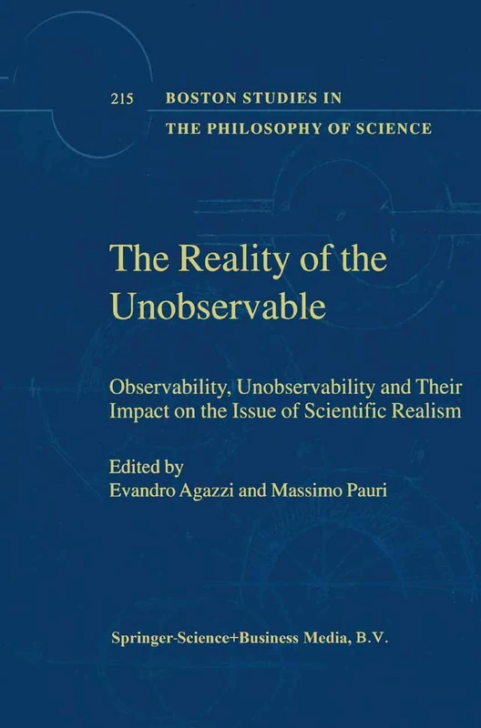 The Reality of the Unobservable: Observability, Unobservability and Their Impact on the Issue of Scientific Realism: 215 (Boston Studies in the Philosophy and History of Science, 215)