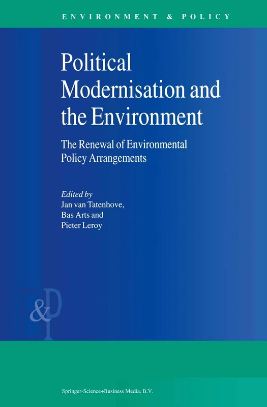 Political Modernisation and the Environment: The Renewal of Environmental Policy Arrangements: 24 (Environment & Policy, 24)