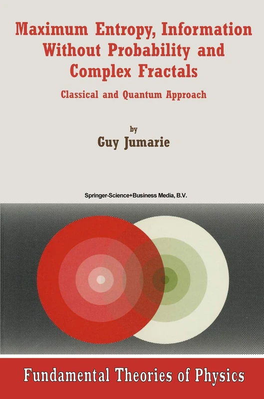 Maximum Entropy, Information Without Probability and Complex Fractals: Classical and Quantum Approach: 112 (Fundamental Theories of Physics, 112)